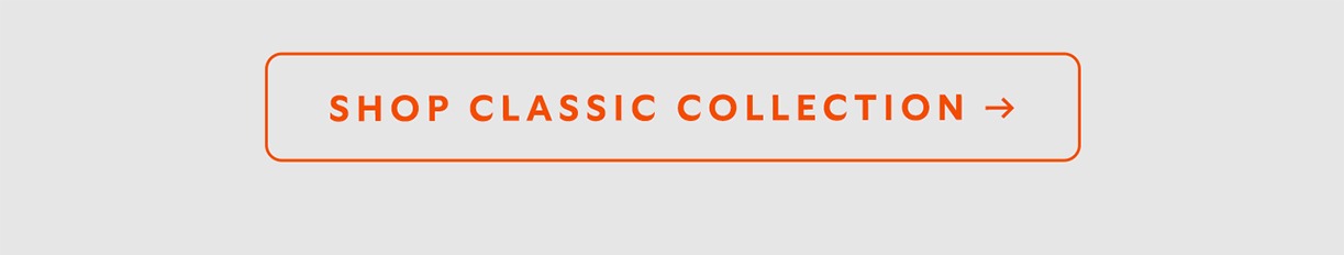 [CTA] Shop Classic Collection