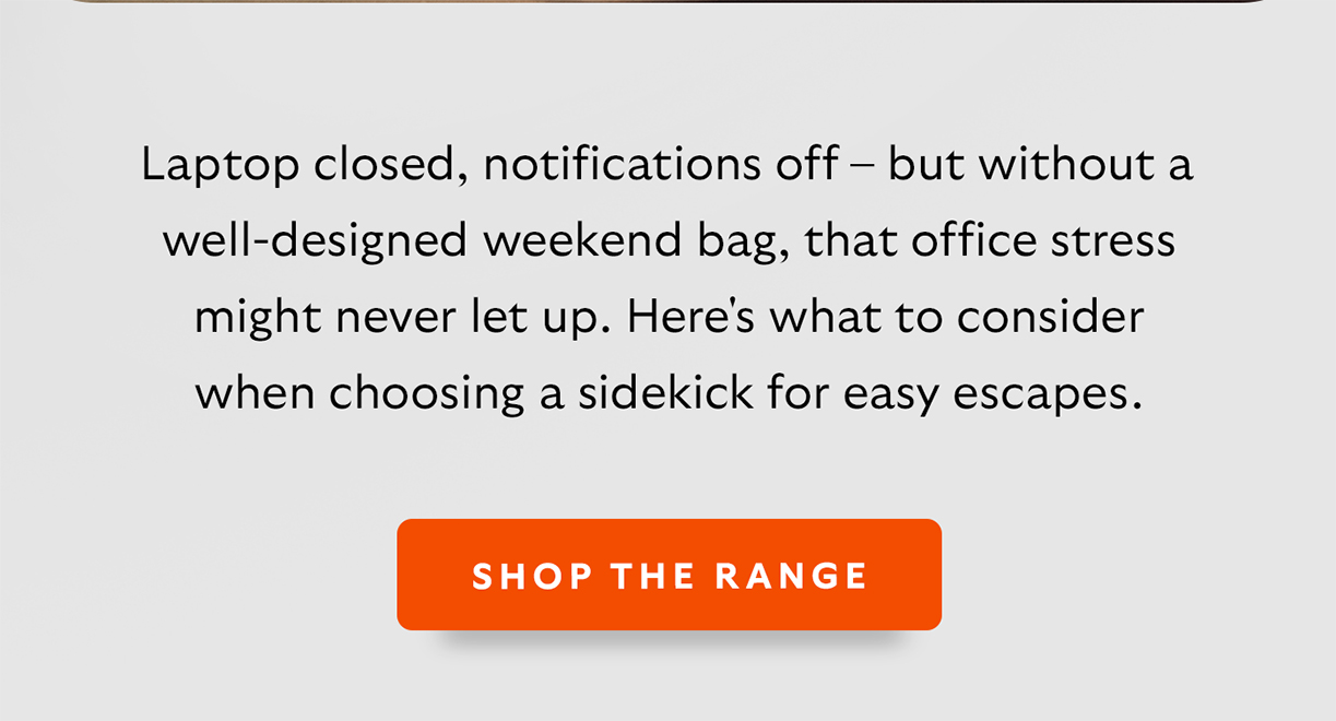 Laptop closed, notifications off – but without a well-designed weekend bag, that office stress might never let up. Here's what to consider when choosing a sidekick for easy escapes.