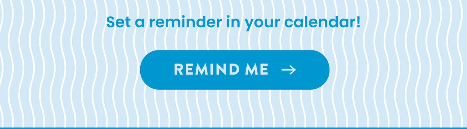 Set a reminder in your calendar!  REMIND ME