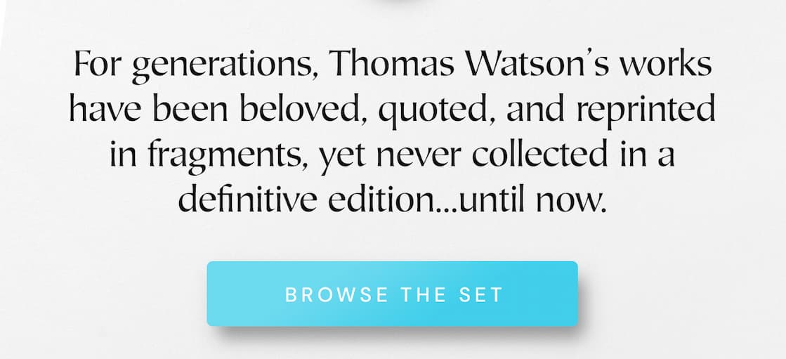 For generations, Thomas Watson’s works have been beloved, quoted, and reprinted in fragments, yet never collected in a definitive edition...until now.