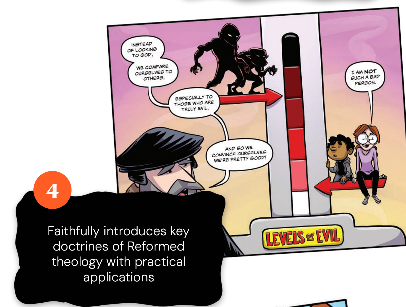 4. Faithfully introduces key doctrines of Reformed theology with practical applications. Comic: “Instead of looking to God, we compare ourselves to others, especially to those who are truly evil. And so we convince ourselves we’re pretty good!”