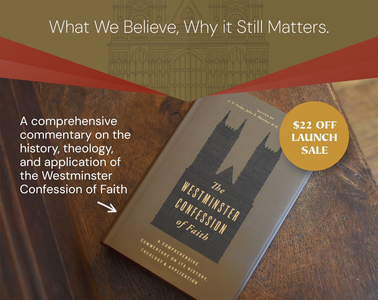 What We Believe, Why it Still Matters. The Westminster Confession of Faith: a comprehensive commentary on the history, theology, and application of the Westminster Confession of Faith. $22 off launch sale
