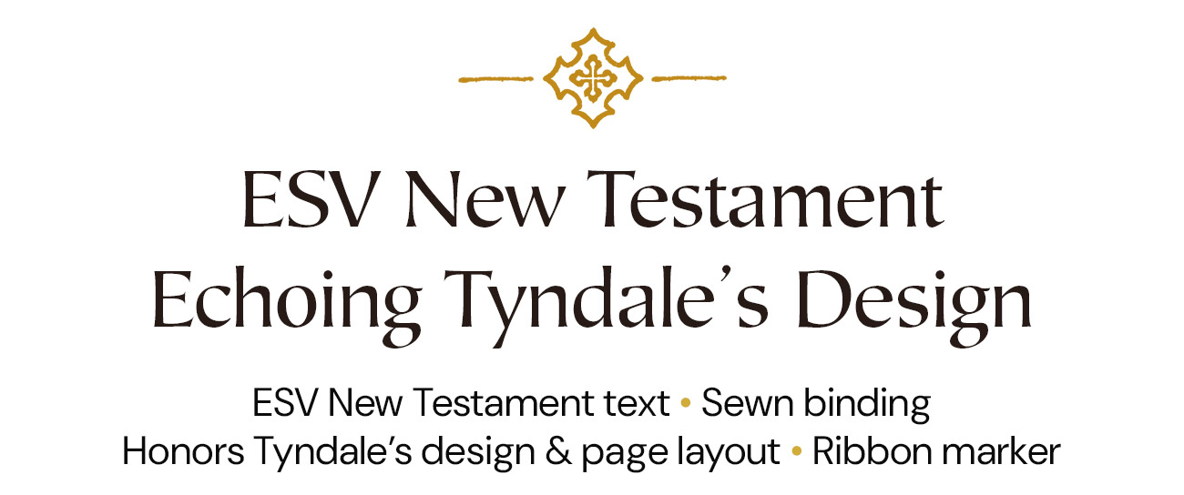 ESV New Testament echoing Tyndale’s design. ESV New Testament text, sewn binding, honors Tyndale’s design and page layout, ribbon marker