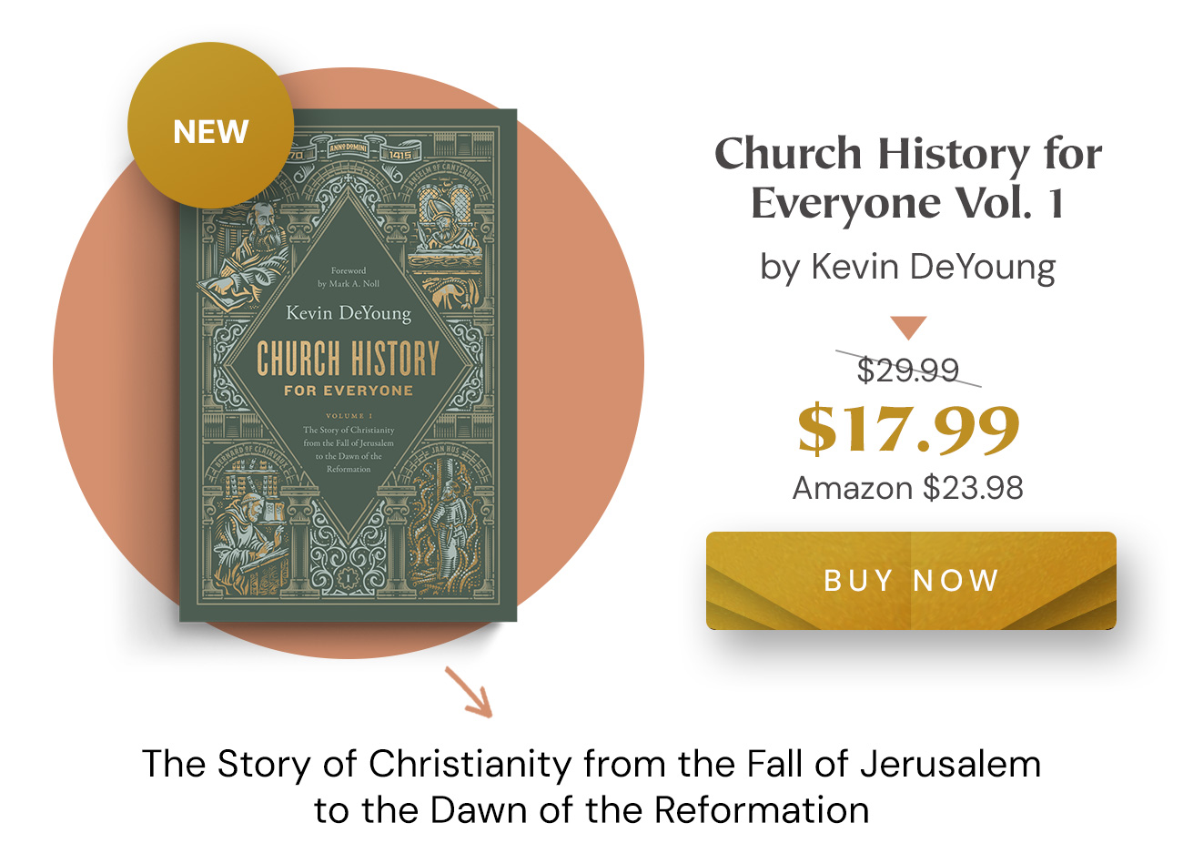 New: Church History for Everyone Vol. 1 by Kevin DeYoung. $17.99 (list $29.99; Amazon $23.98). Buy Now. The Story of Christianity from the Fall of Jerusalem to the Dawn of the Reformation.