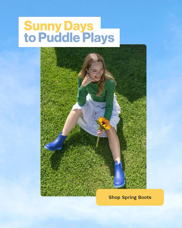 Sunny days to puddle plays - Shop Spring Boots >