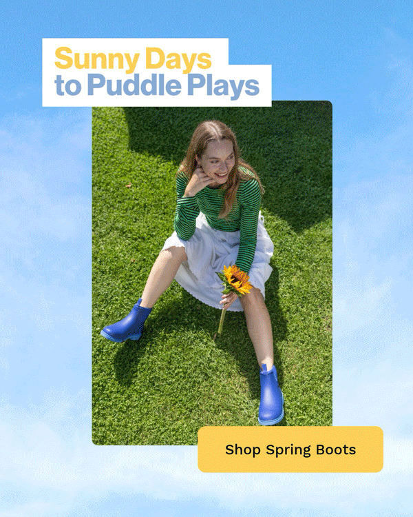 Sunny days to puddle plays - Shop Spring Boots >