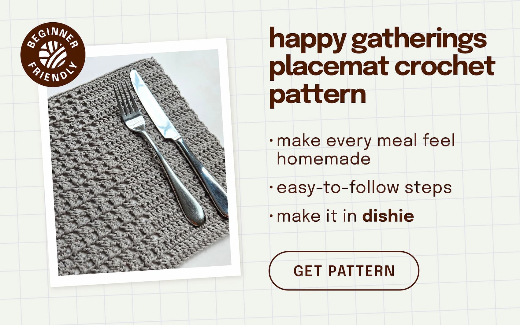 Image: A grey crocheted placemat. Text: happy gatherings placemat crochet pattern. make every meal feel homemade. easy-to-follow steps. make it in dishie. get pattern. >>