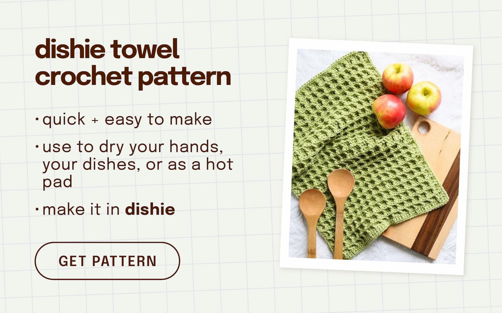 Image: A green crocheted towel. Text: dishie towel crochet pattern. quick + easy to make, use to dry your hands, your dishes, or as a hot pad. make it in dishie. get pattern >>