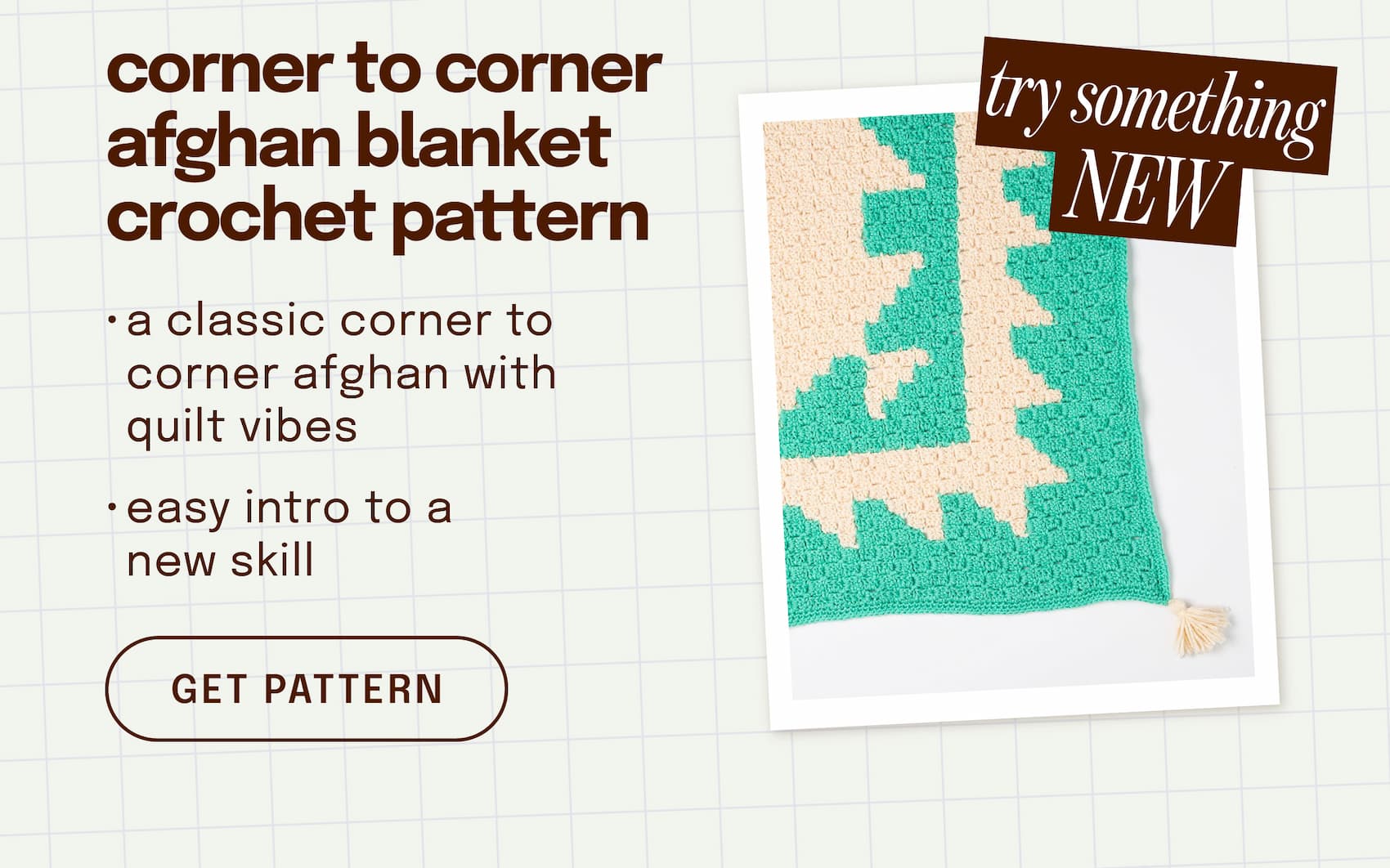 Image: An aqua and cream blanket. Text: try something new. corner to corner afghan crochet blanket pattern. a classic corner to corner afghan with quilt vibes. easy into to a new skill. get pattern >>