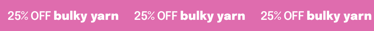 25% off bulky yarn >>