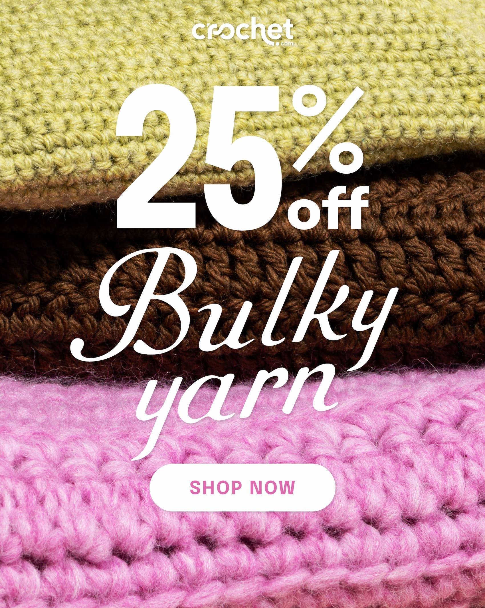 Image: Three stacked crochet items in lemongrass, brown, and pink. Text: crochet.com 25% off bulky yarn. shop now