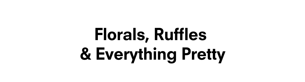 Florals, Ruffles & Everything Pretty