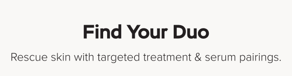Find Your Duo: Rescue skin with targeted treatment & serum pairings.