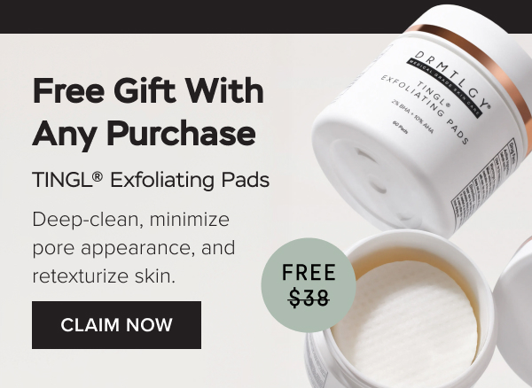 FREE Gift With Any Purchase: TINGL® Exfoliating Pads - Deep-clean, minimize pore appearance, and retexturize skin. Claim Now.