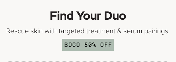 Find Your Duo: Rescue skin with targeted treatment & serum pairings (BOGO 50% OFF)