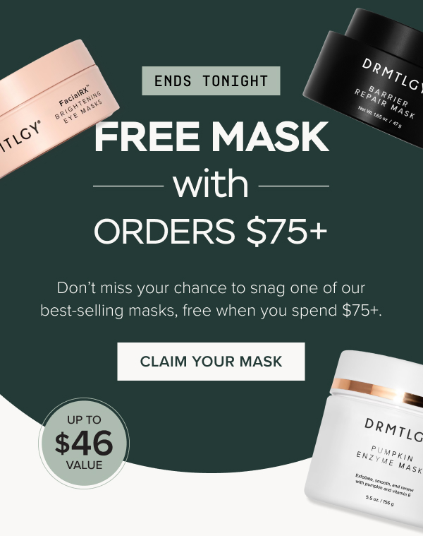 ENDS TONIGHT: Free Mask with Orders $75+. Don’t miss your chance to snag one of our best-selling masks, free when you spend $75+.
