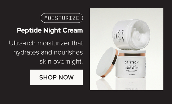 MOISTURIZE: Peptide Night Cream - Ultra-rich moisturizer that hydrates and nourishes skin overnight. Shop Now.