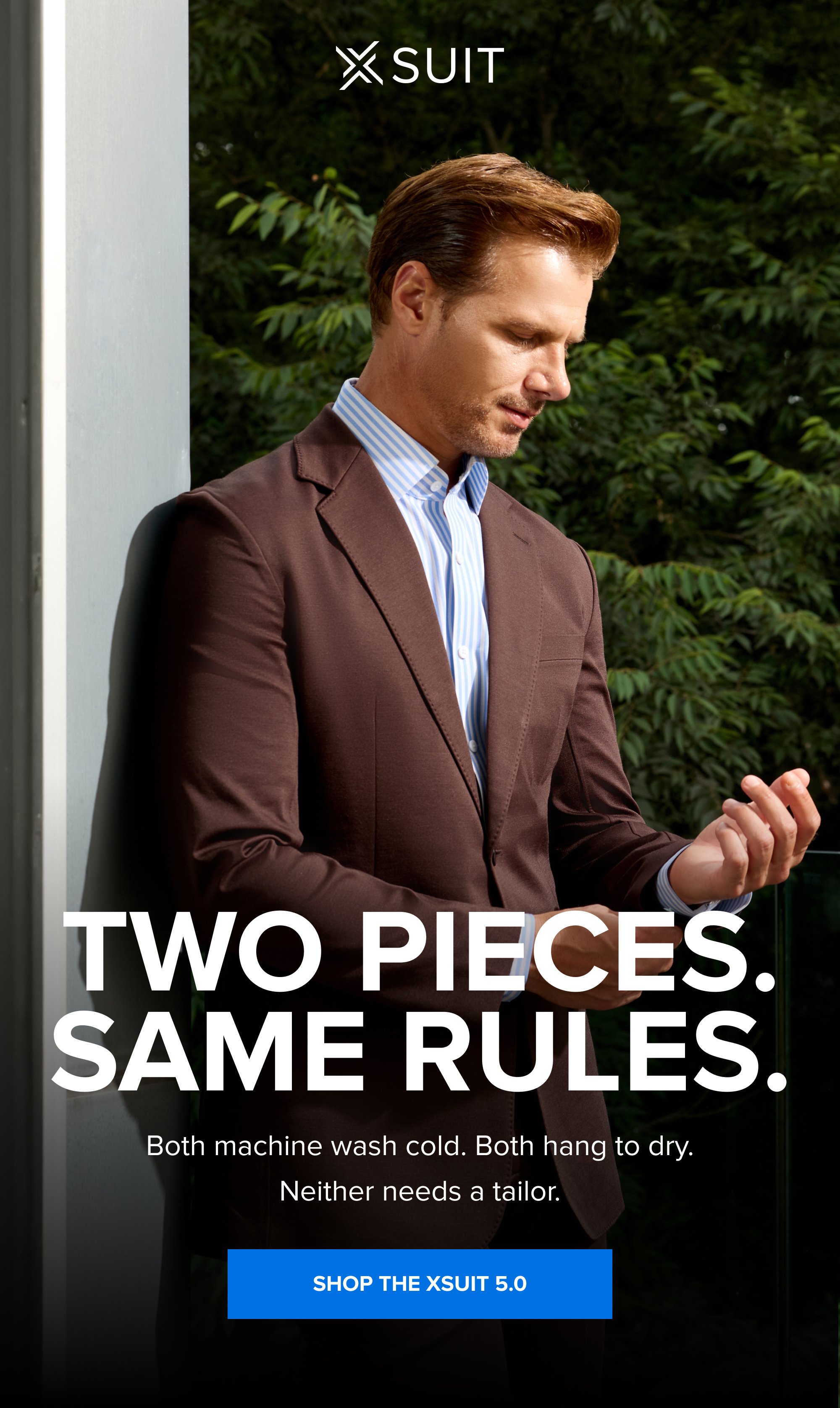 Two Pieces. Same Rules. Both machine wash cold. Both hang to dry. Neither needs a tailor. SHOP THE XSUIT 5.0