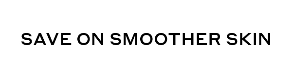 SAVE ON SMOOTHER SKIN