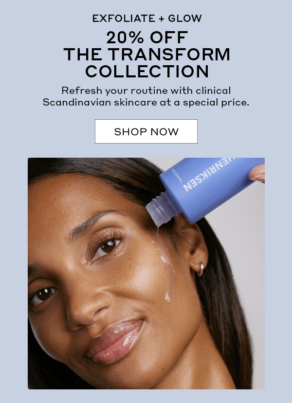 EXFOLIATE + GLOW: 20% OFF THE TRANSFORM COLLECTION | SHOP NOW