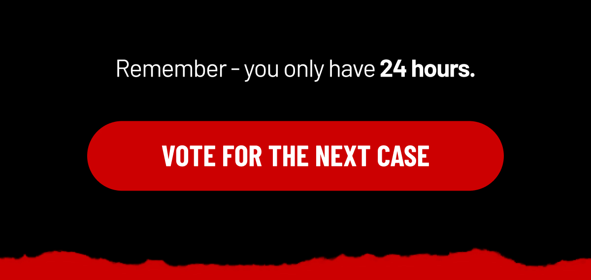 VOTE FOR THE NEXT CASE