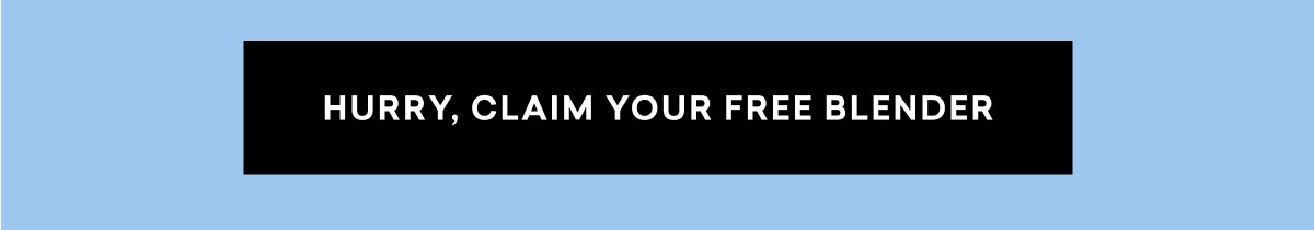 HURRY, CLAIM YOUR FREE BLENDER