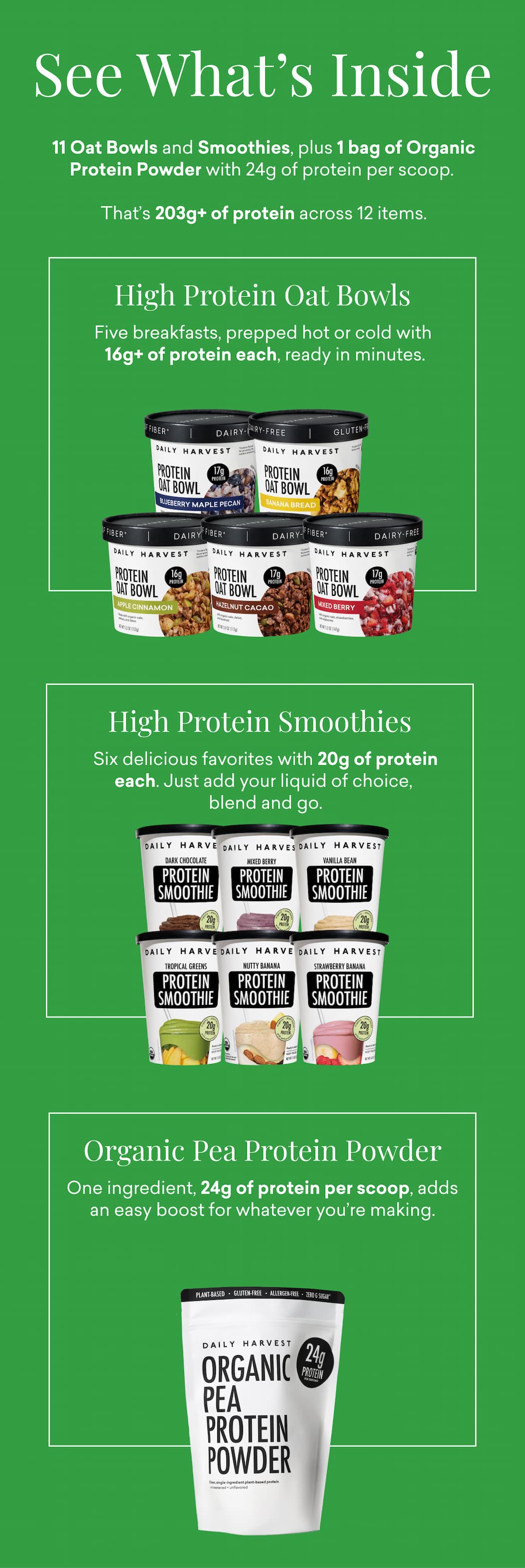 See What's Inside: 11 Oat Bowls and Smoothies, plus 1 bag of Organic Protein Powder with 24g of protein per scoop. That’s 203g+ of protein across 12 items.