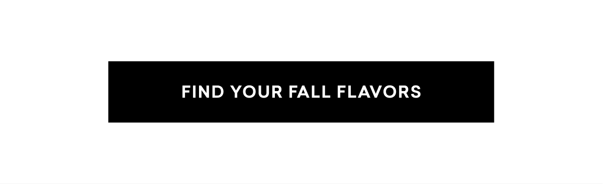 FIND YOUR FALL FLAVORS