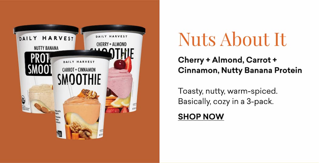 Nuts About It: Cherry + Almond, Carrot + Cinnamon, Nutty Banana Protein  Toasty, nutty, warm-spiced. Basically, cozy in a 3-pack.
