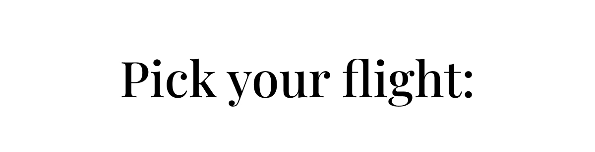 Pick your flight: