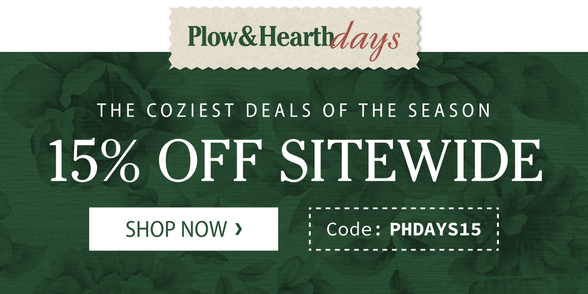 Plow & Hearth Days - 15% Off Sitewide with Code PHDAYS15 - Shop Now