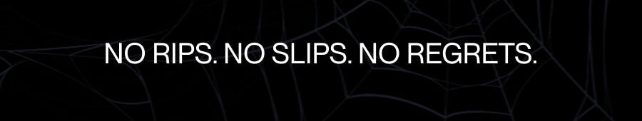 No Rips. No Slips. No Regrets.