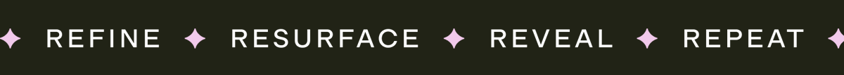 Refine. Resurface. Reveal. Repeat.