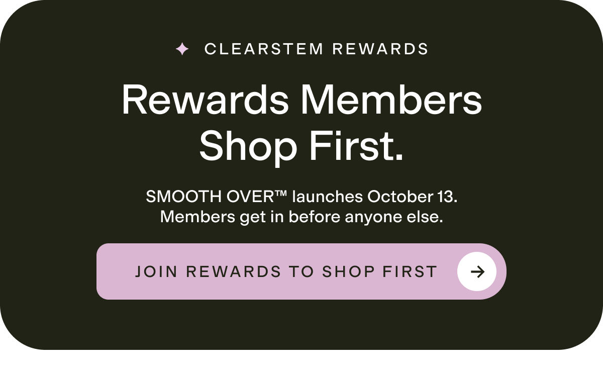 CLEARSTEM Rewards: Members Shop First.