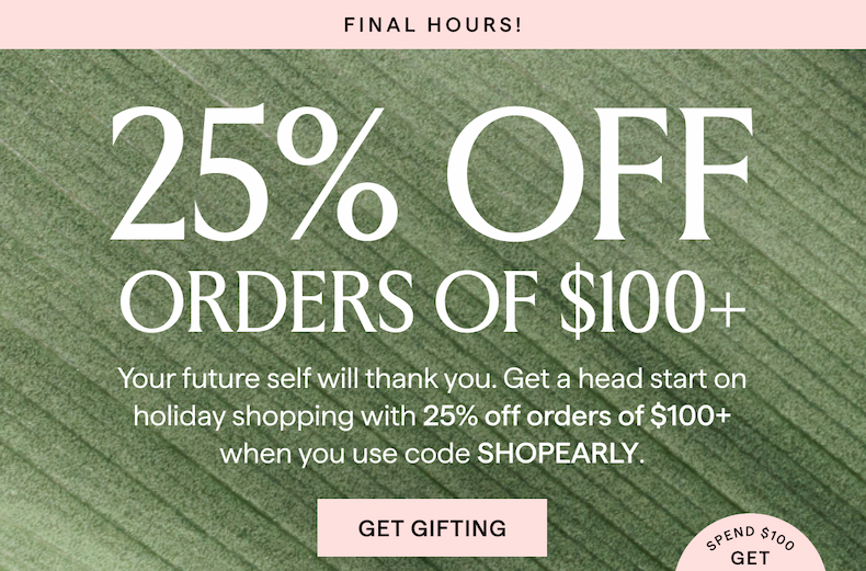 FINAL HOURS! Get 25% off your $100+ order