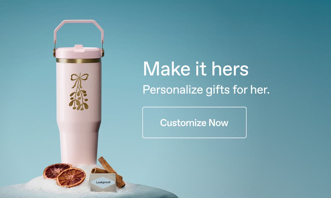 Make it hers. Personalize gifts for her. Customize Now.