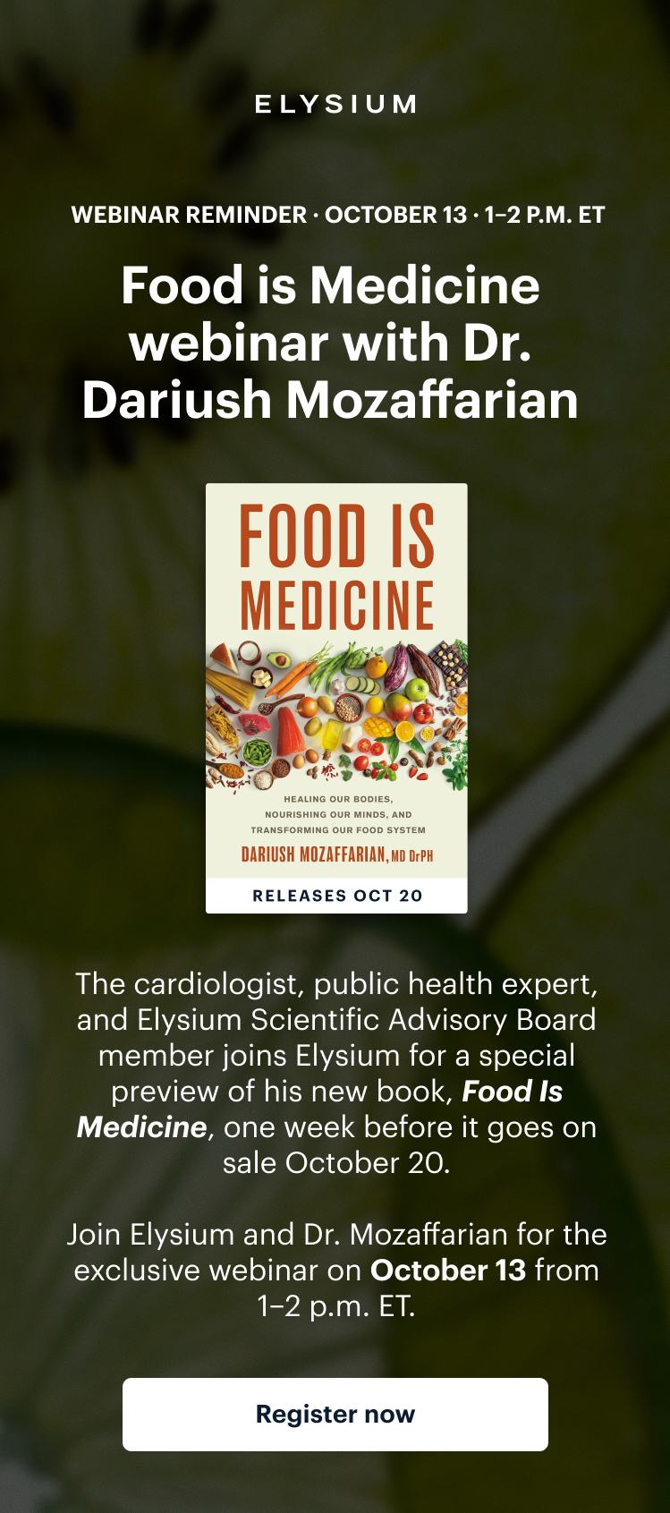 ELYSIUM | WEBINAR REMINDER · OCTOBER 13 · 1–2 P.M. ET | Food is Medicine webinar with Dr. Dariush Mozaffarian | FOOD IS MEDICINE