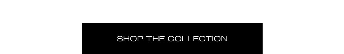 SHOP THE COLLECTION 