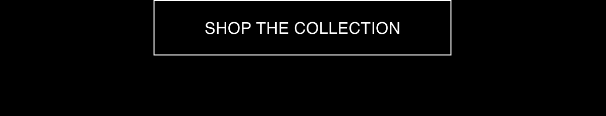 SHOP THE COLLECTION