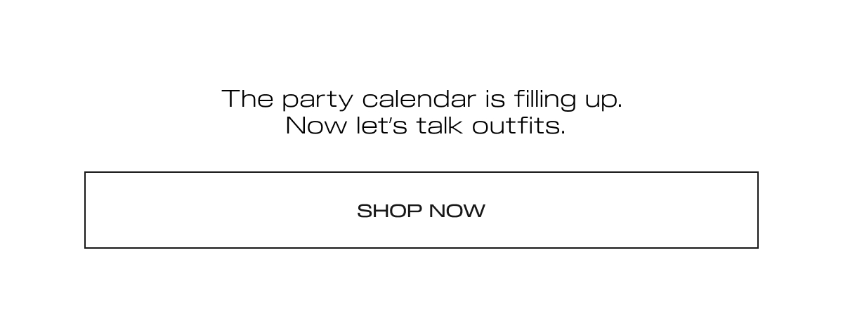 The party calendar is filling up.  Now let’s talk outfits. | SHOP NOW 