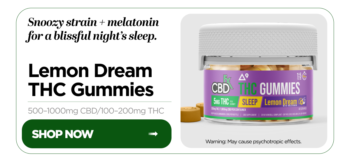 Snoozy strain + melatonin for a blissful night's sleep. Lemon Dream THC Gummies. 500–1000mg CBD/100–200mg THC. Warning: May cause psychotropic effects. Shop Now