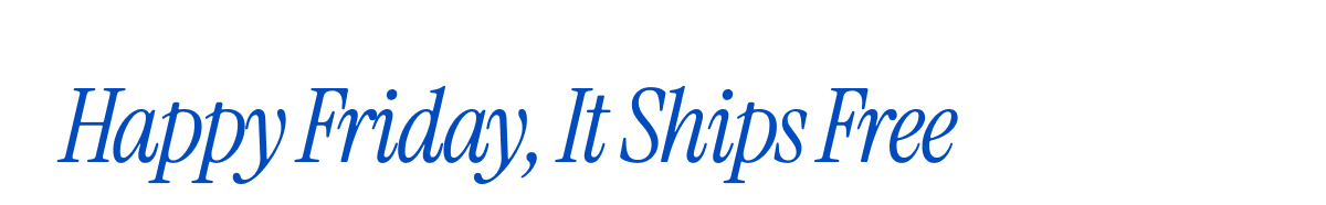 Happy Friday, It Ships Free