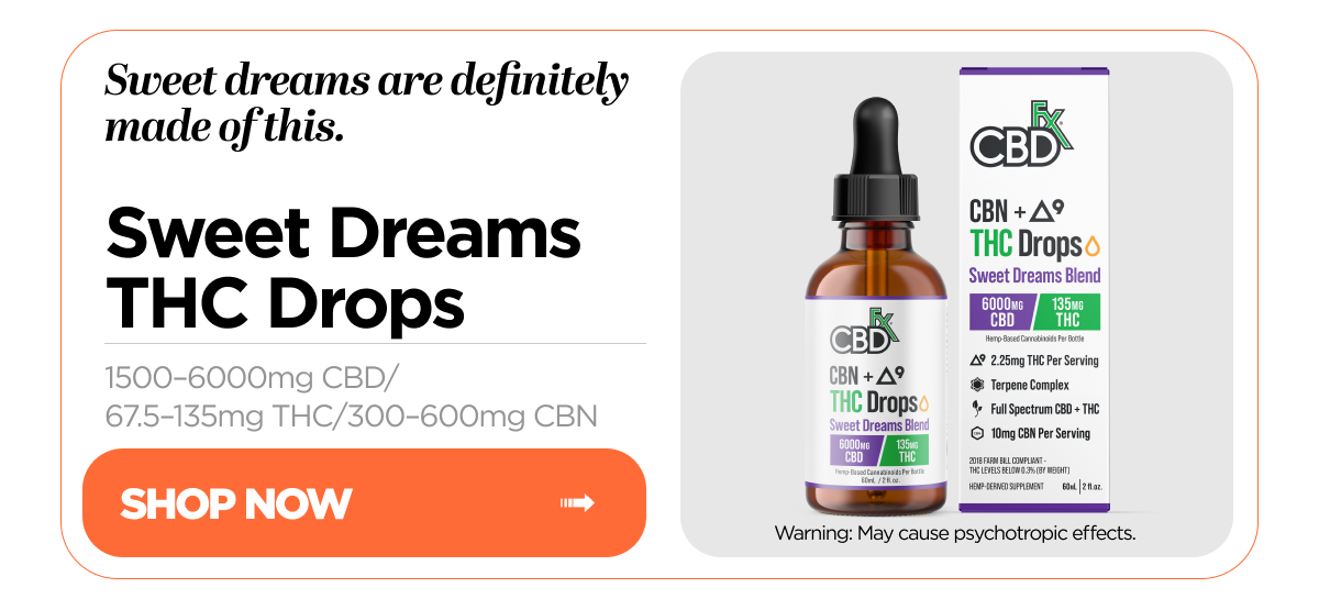 Sweet dreams are definitely made of this. Sweet Dreams THC Drops, 1500–6000mg CBD/67.5–135mg THC/300–600mg CBN. Warning: May cause psychotropic effects. Shop Now