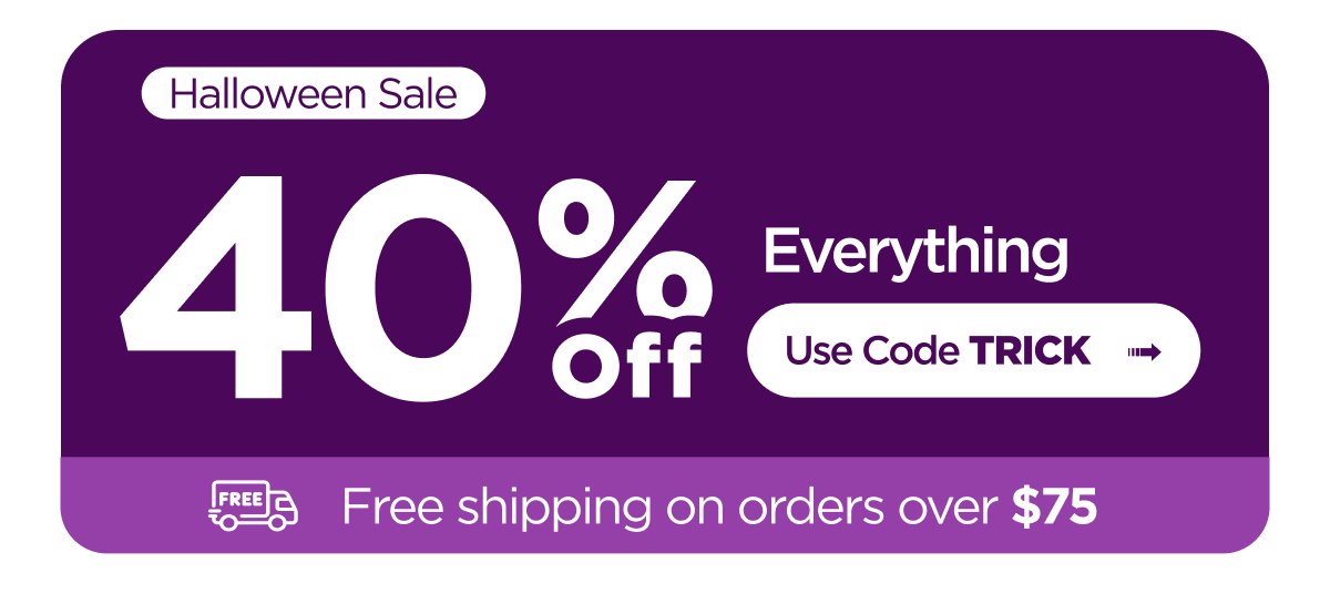 Halloween Sale. 40% Off Everything. Use Code TRICK. Free shipping on orders over $75