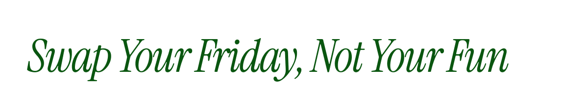 Swap Your Friday, Not Your Fun