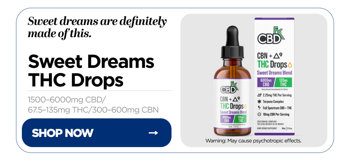 Sweet dreams are definitely made of this. Sweet Dreams THC Drops, 1500–6000mg CBD / 67.5–135mg THC / 300–600mg CBN. Shop Now. Warning: May cause psychotropic effects.