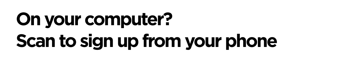 On your computer? Scan to sign up from your phone
