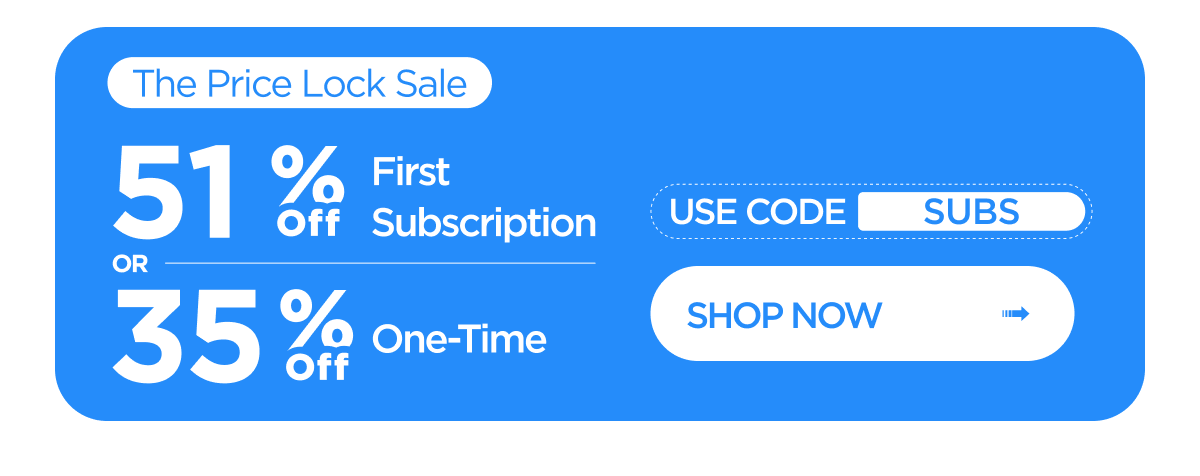 The Price Lock Sale: 51% Off First Subscription or 35% Off One-Time. Use code SUBS. Shop Now