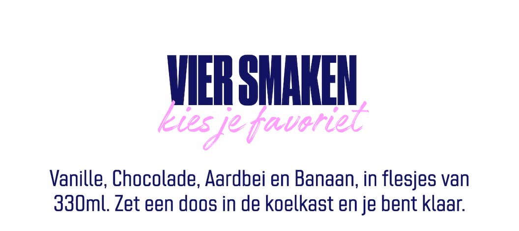 Vanille, Chocolade, Aardbei en Banaan, in flesjes van 330ml. Zet een doos in de koelkast en je bent klaar.