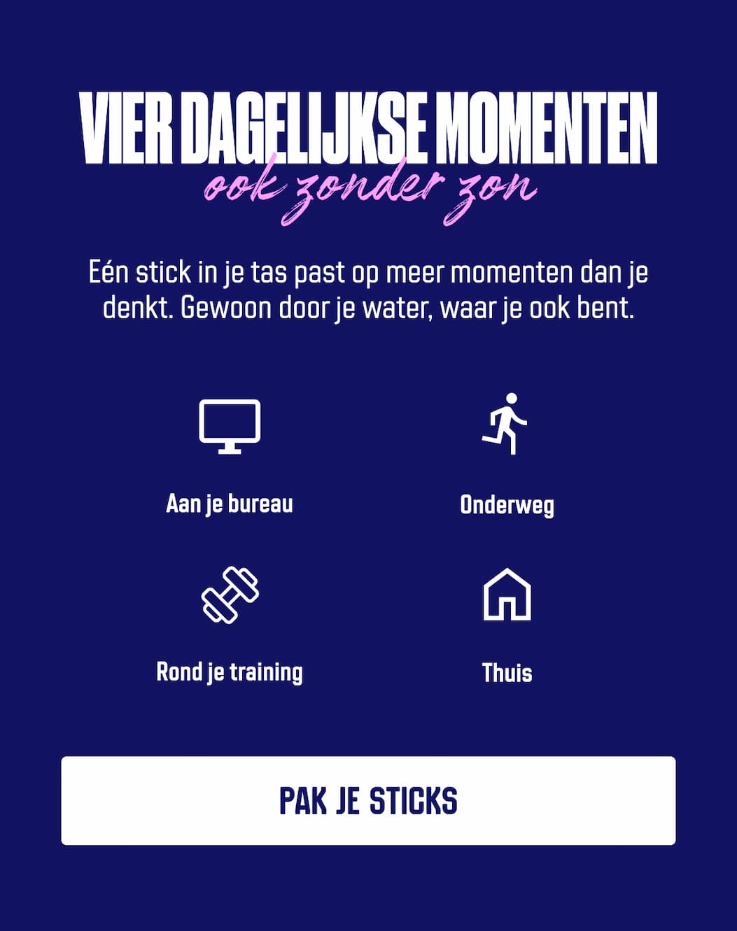 Eén stick in je tas past op meer momenten dan je denkt. Gewoon door je water, waar je ook bent.